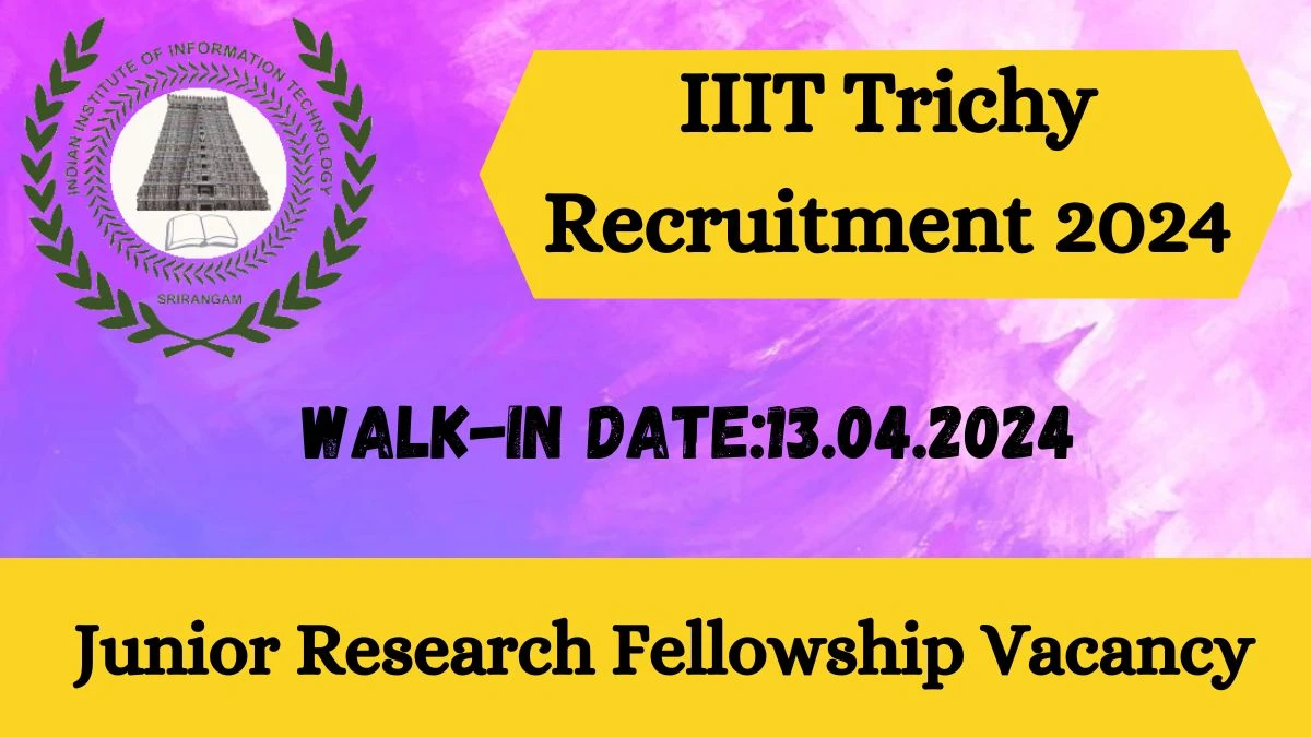 IIIT Trichy Recruitment 2024 Walk-In Interviews for Junior Research Fellowship on 13.04.2024