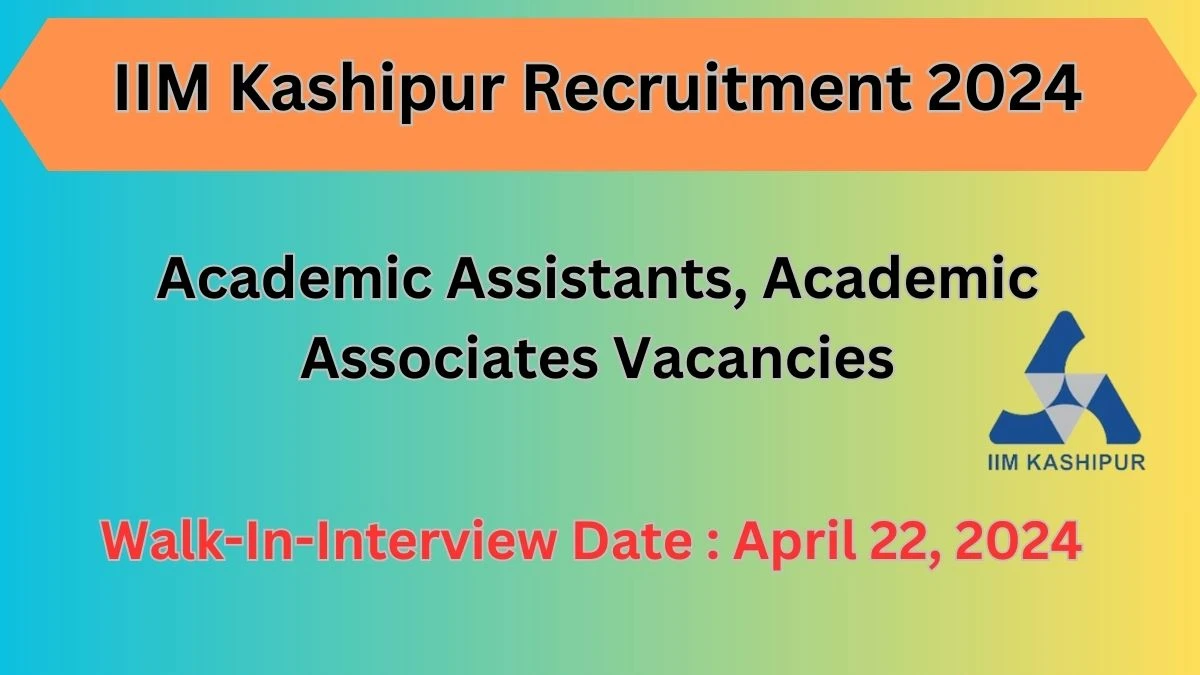 IIM Kashipur Recruitment 2024 Walk-In Interviews for Academic Assistants, Academic Associates on April 22, 2024