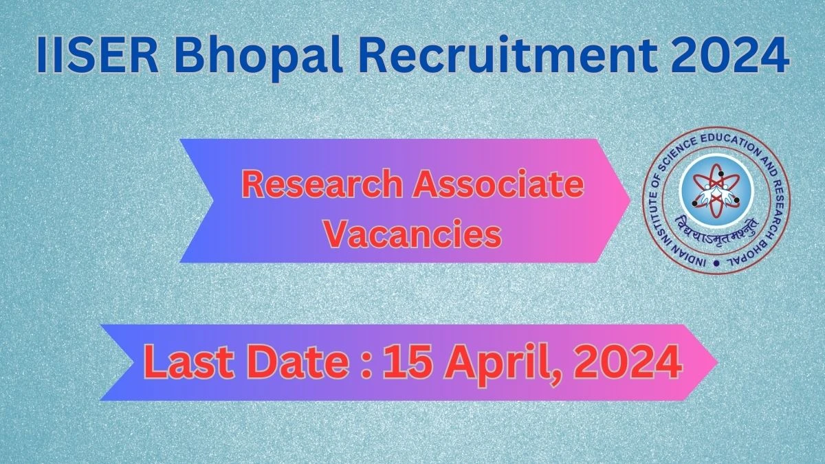 IISER Bhopal Recruitment 2024: Check Vacancies for Research Associate Job Notification, Apply Online