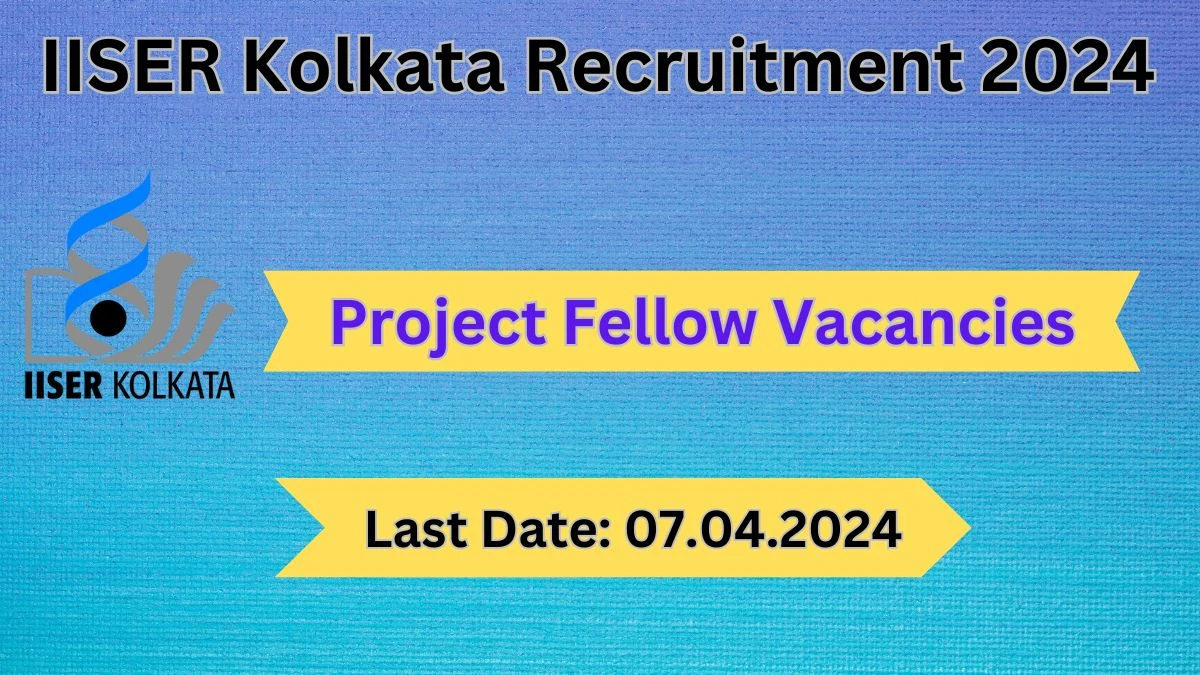 IISER Kolkata Recruitment 2024: Check Vacancies for Project Fellow Job Notification, Apply Online