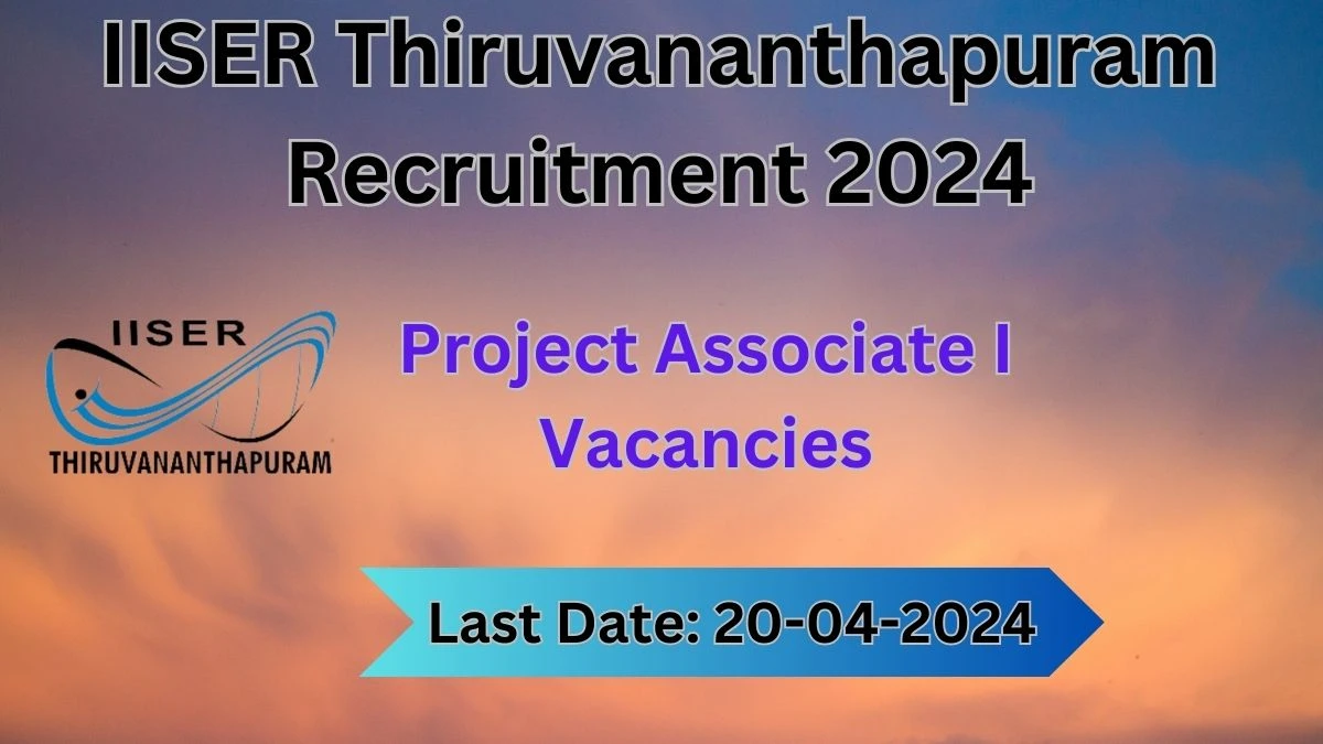 IISER Thiruvananthapuram Recruitment 2024 Notification for Project Associate I Vacancy 01 posts at iisertvm.ac.in