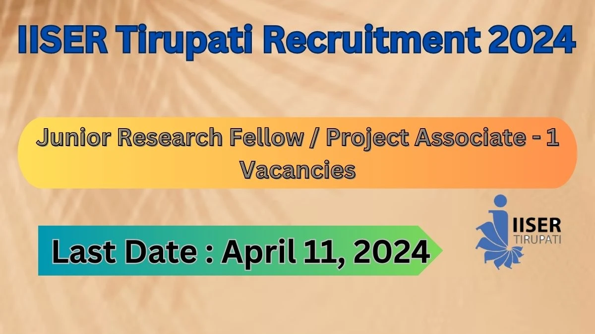 IISER Tirupati Recruitment 2024 Notification for Junior Research Fellow / Project Associate - 1 Vacancy 01 posts at iisertirupati.ac.in