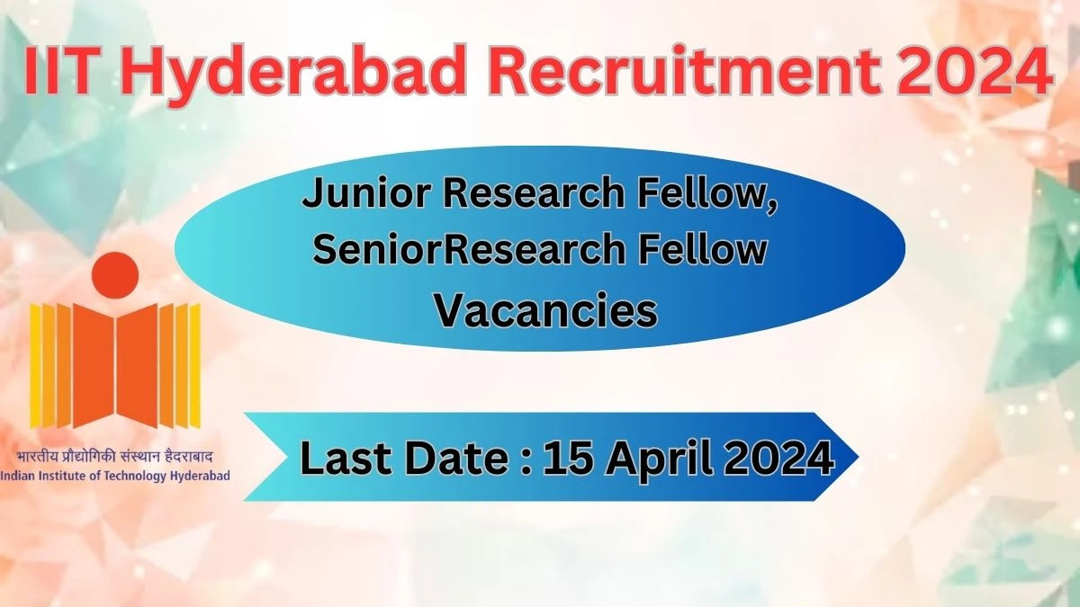 IIT Hyderabad Recruitment 2024 Notification for Junior Research Fellow, Senior research Fellow Vacancy 01 posts at iith.ac.in