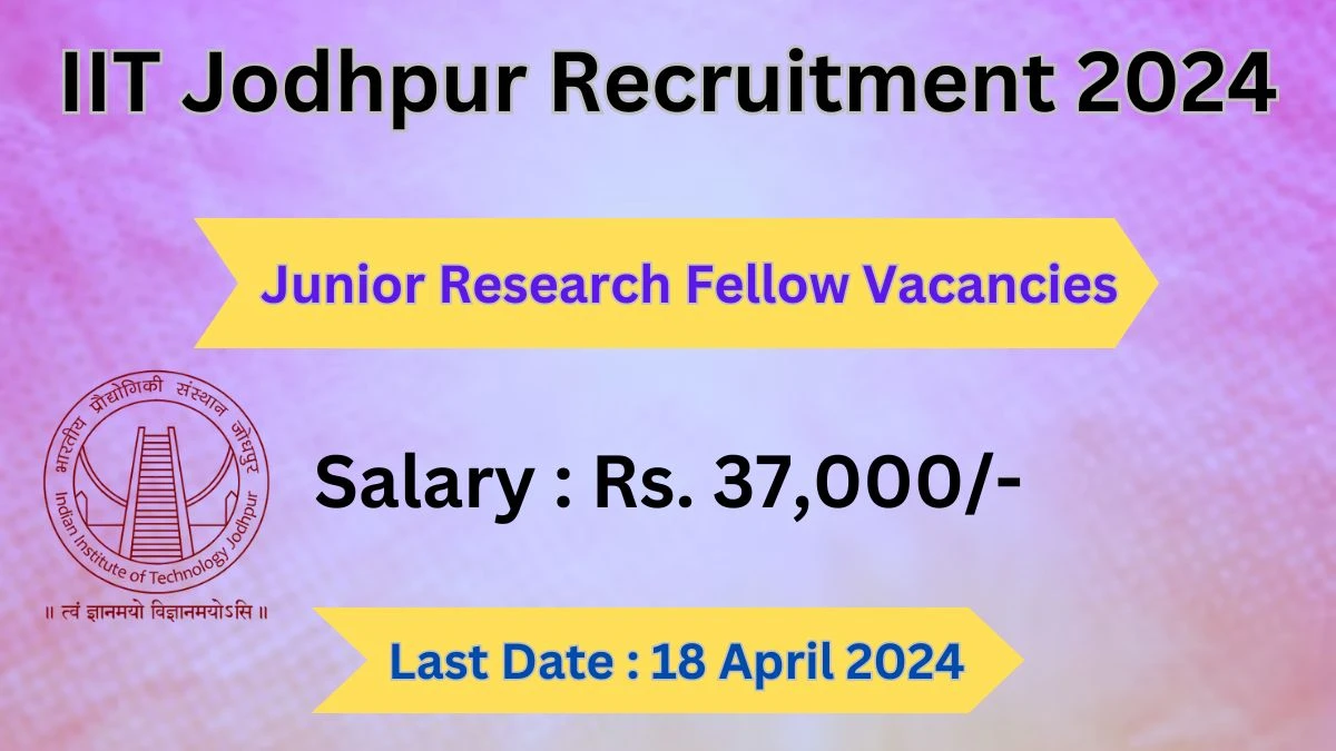 IIT Jodhpur Recruitment 2024 Notification for Junior Research Fellow Vacancy 02 posts at iitj.ac.in
