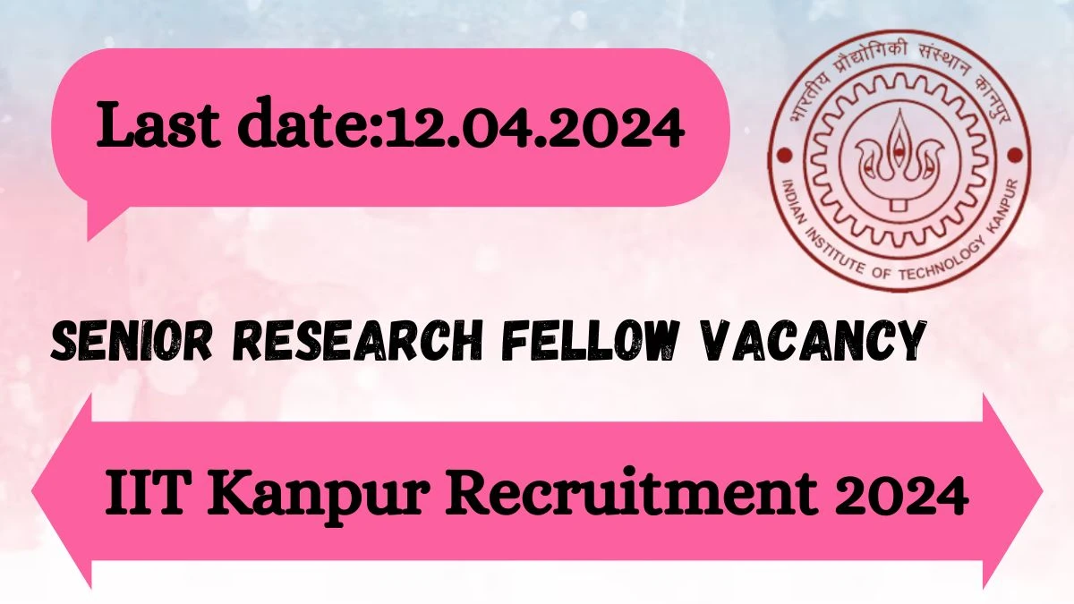 IIT Kanpur Recruitment 2024 - Latest Senior Research Fellow Vacancies on 01 April 2024