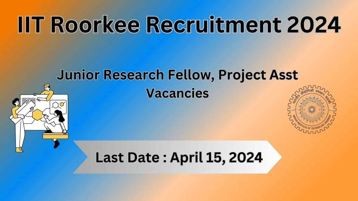 IIT Roorkee Recruitment 2024: Check Vacancies for Junior Research Fellow, Project Asst Job Notification