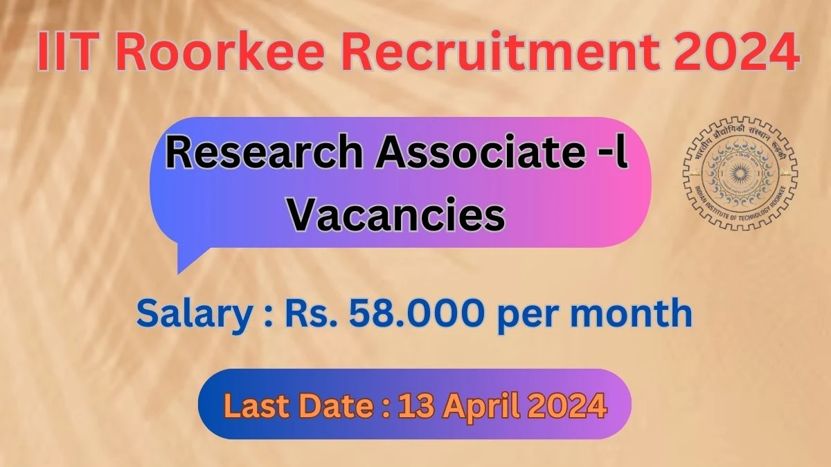 IIT Roorkee Recruitment 2024: Check Vacancies for Research Associate -l Job Notification, Apply Online