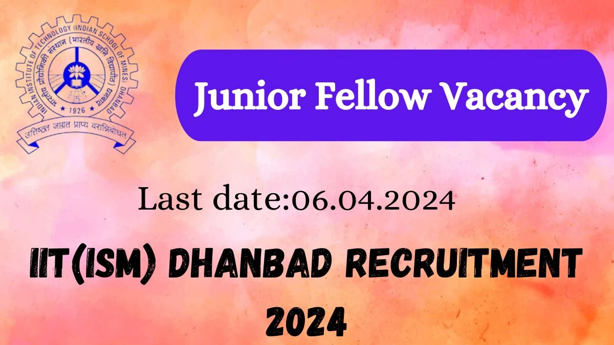 IIT(ISM) Dhanbad Recruitment 2024 - Latest Junior Fellow Vacancy Vacancies on 01 April 2024