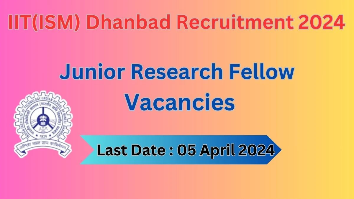 IIT(ISM) Dhanbad Recruitment 2024 Notification for Junior Research Fellow Vacancy 01 posts at iitism.ac.in