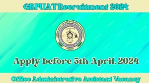 Latest GBPUAT Recruitment 2024 Office Administrative Assistant Jobs - Apply Immediately!