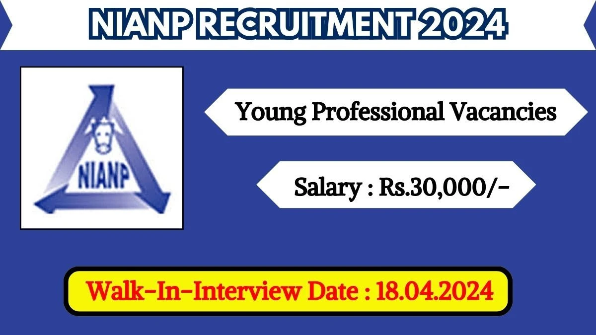 NIANP Recruitment 2024 Walk-In Interviews for Young Professional on 18.04.2024