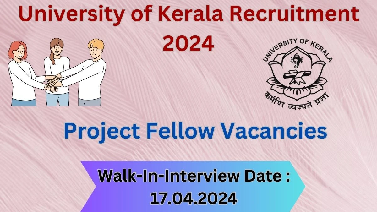 University of Kerala Recruitment 2024 Walk-In Interviews for Project Fellow on 17.04.2024