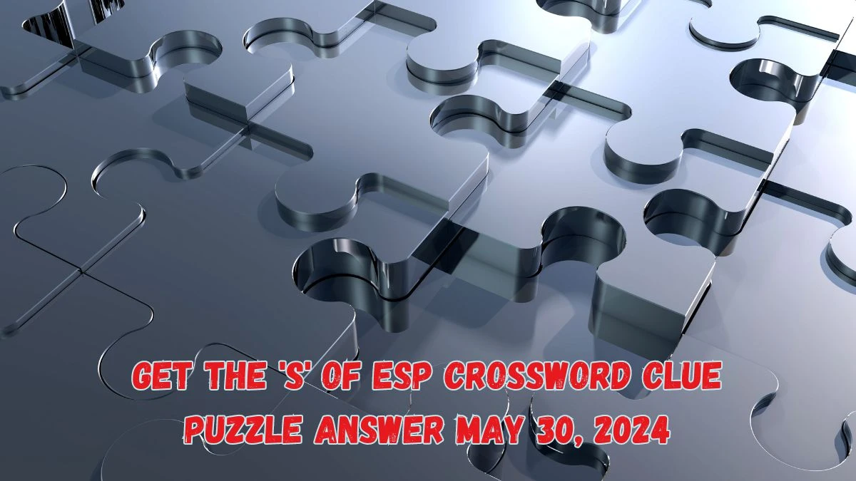 Get The 'S' of ESP Crossword Clue Puzzle Answer May 30, 2024