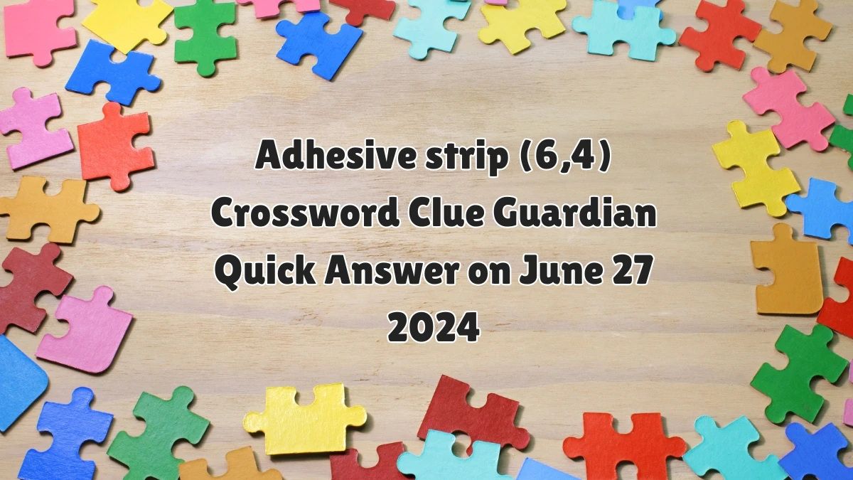 Adhesive strip (6,4) Crossword Clue Guardian Quick Answer on June 27 2024