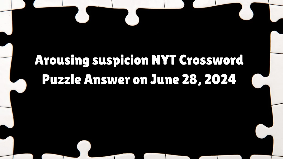 Arousing suspicion NYT Crossword Puzzle Answer on June 28, 2024