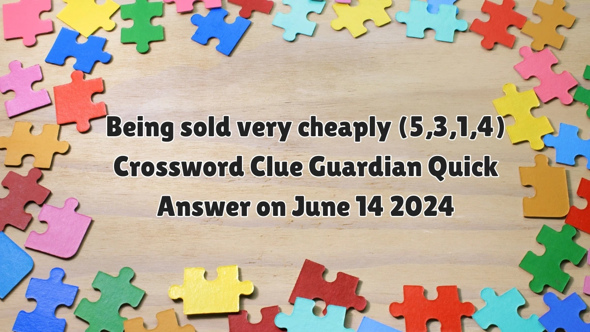 Being sold very cheaply (5,3,1,4) Crossword Clue Guardian Quick Answer on June 14 2024