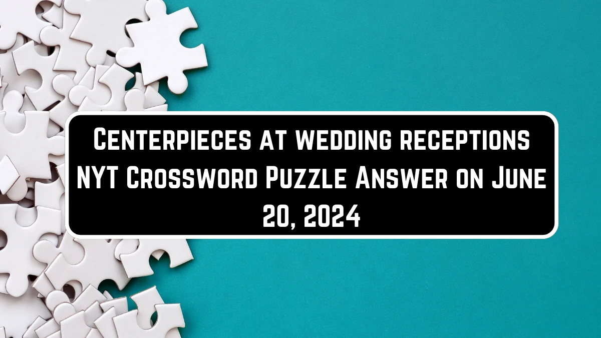 Centerpieces at wedding receptions NYT Crossword Puzzle Answer on June 20, 2024