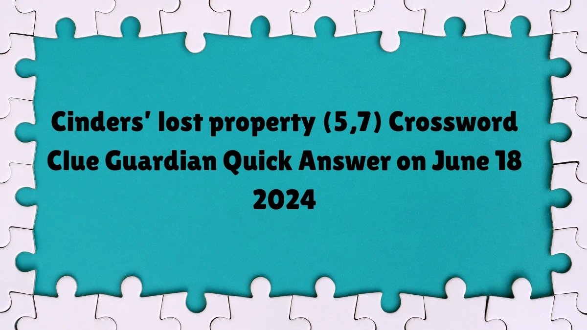 Cinders’ lost property (5,7)​ Crossword Clue Guardian Quick Answer on June 18 2024