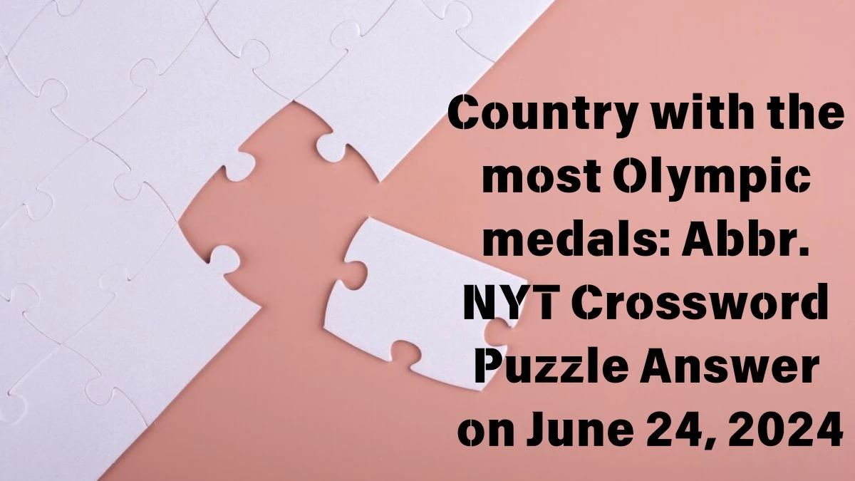 Country with the most Olympic medals: Abbr. NYT Crossword Puzzle Answer on June 24, 2024