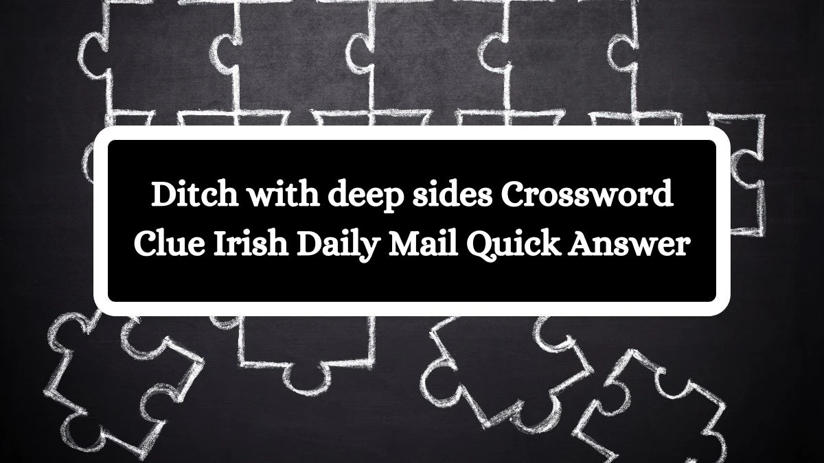 Ditch with deep sides Crossword Clue Irish Daily Mail Quick Answer