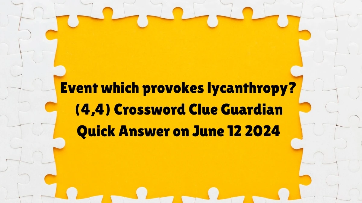 ​Event which provokes lycanthropy? (4,4)​ Crossword Clue Guardian Quick Answer on June 12 2024