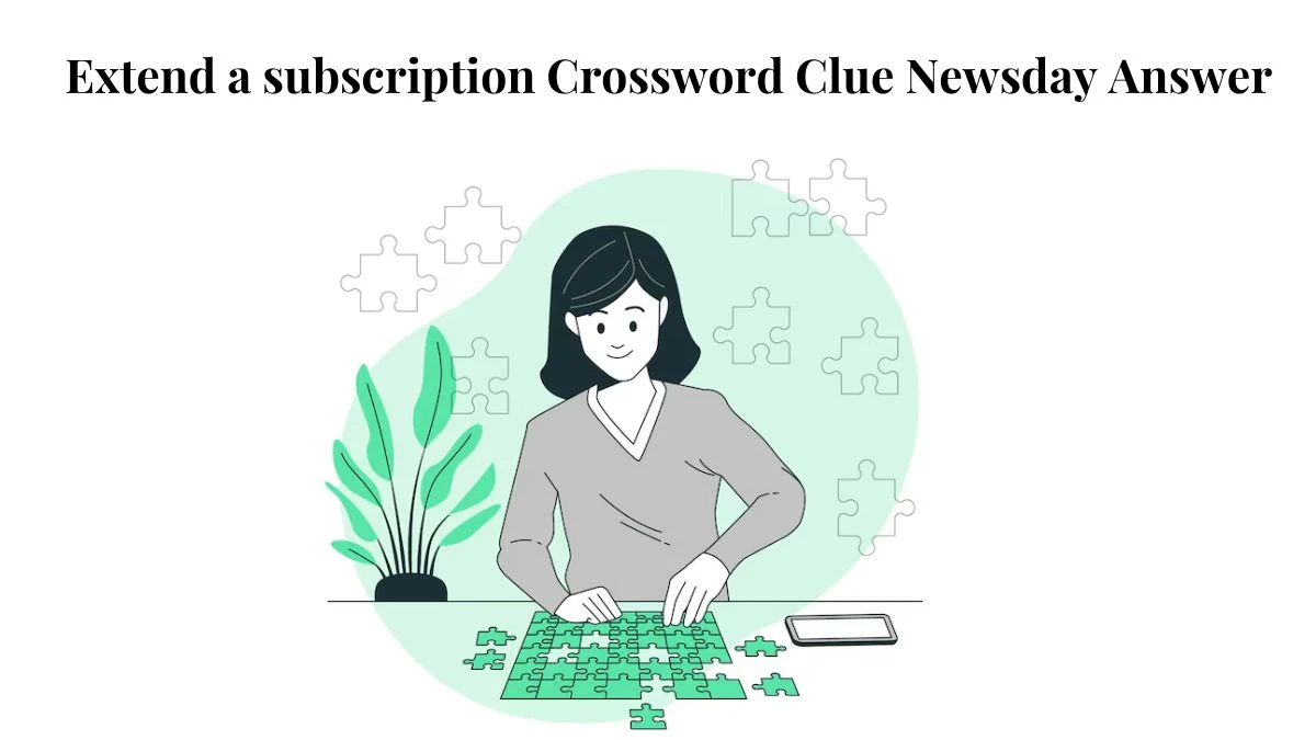 Extend a subscription Crossword Clue Newsday Answer