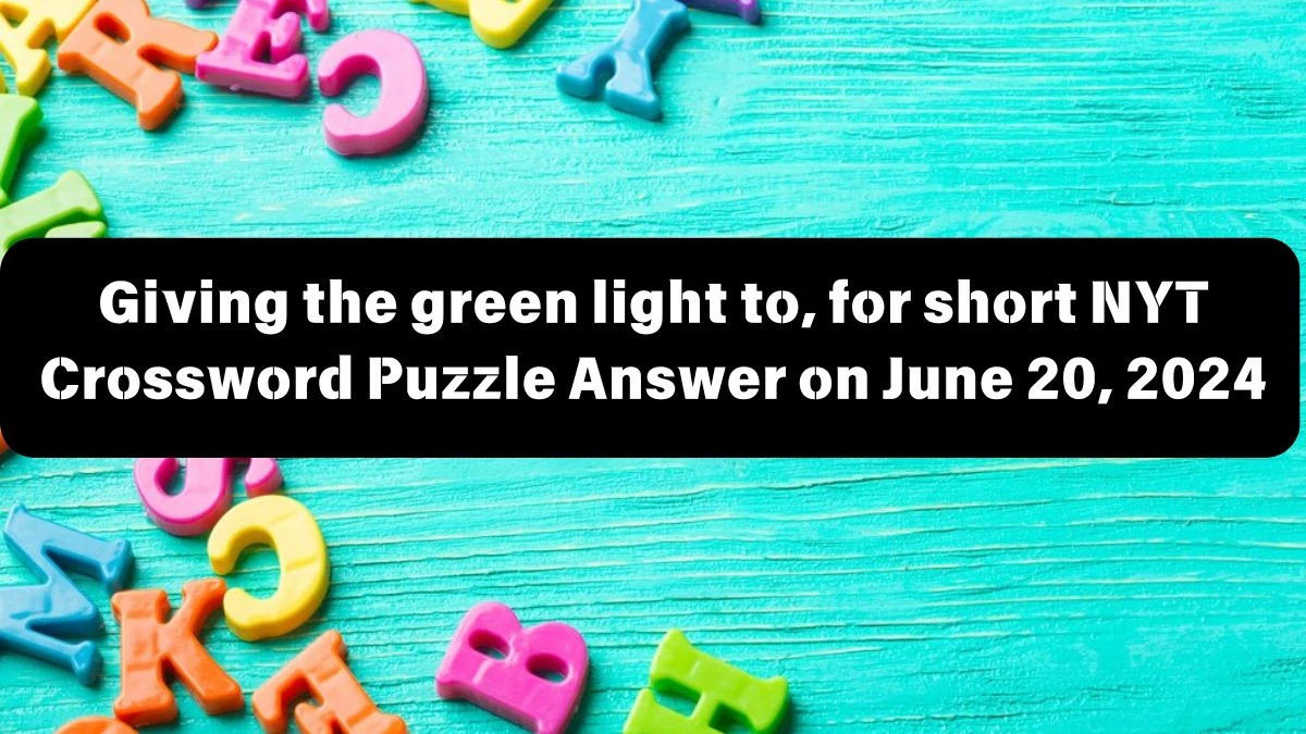 Giving the green light to, for short NYT Crossword Puzzle Answer on June 20, 2024