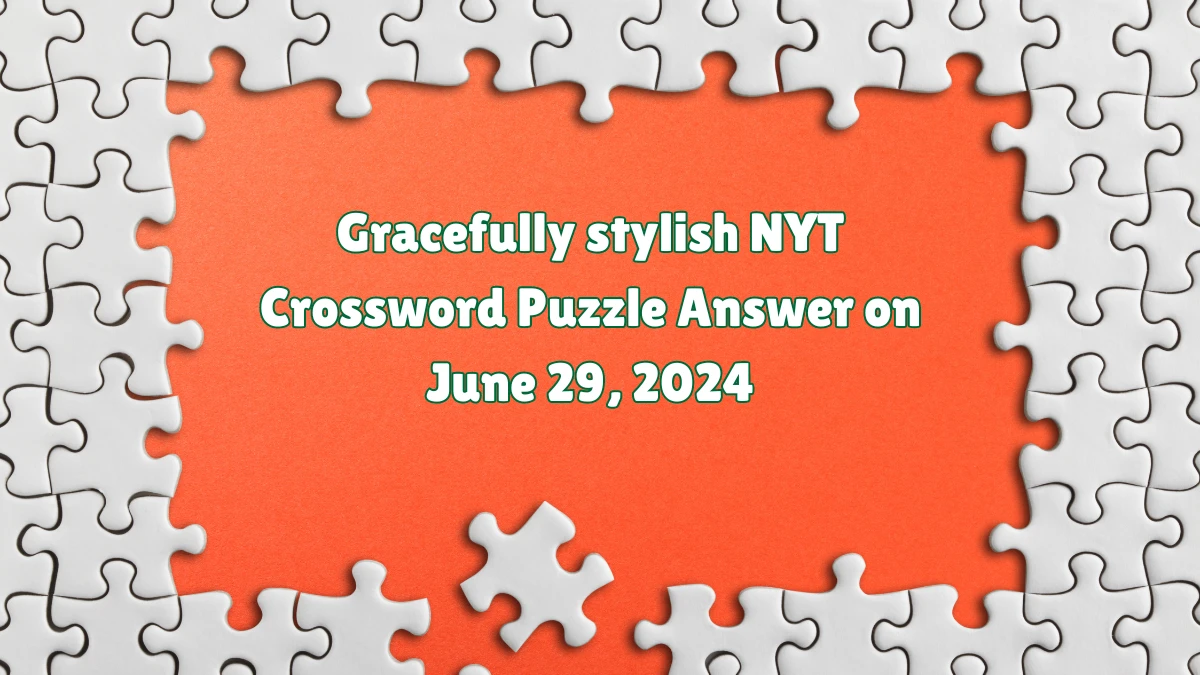 Gracefully stylish NYT Crossword Puzzle Answer on June 29, 2024