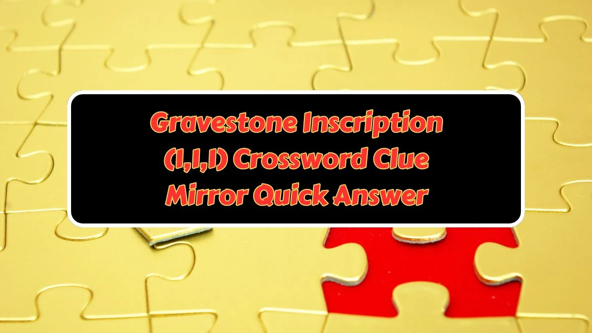 Gravestone Inscription (1,1,1) Crossword Clue Mirror Quick Answer
