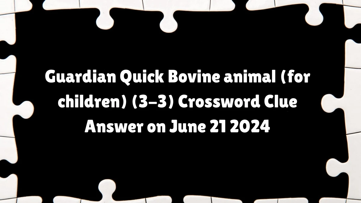 Guardian Quick ​Bovine animal (for children) (3-3) Crossword Clue Answer on June 21 2024