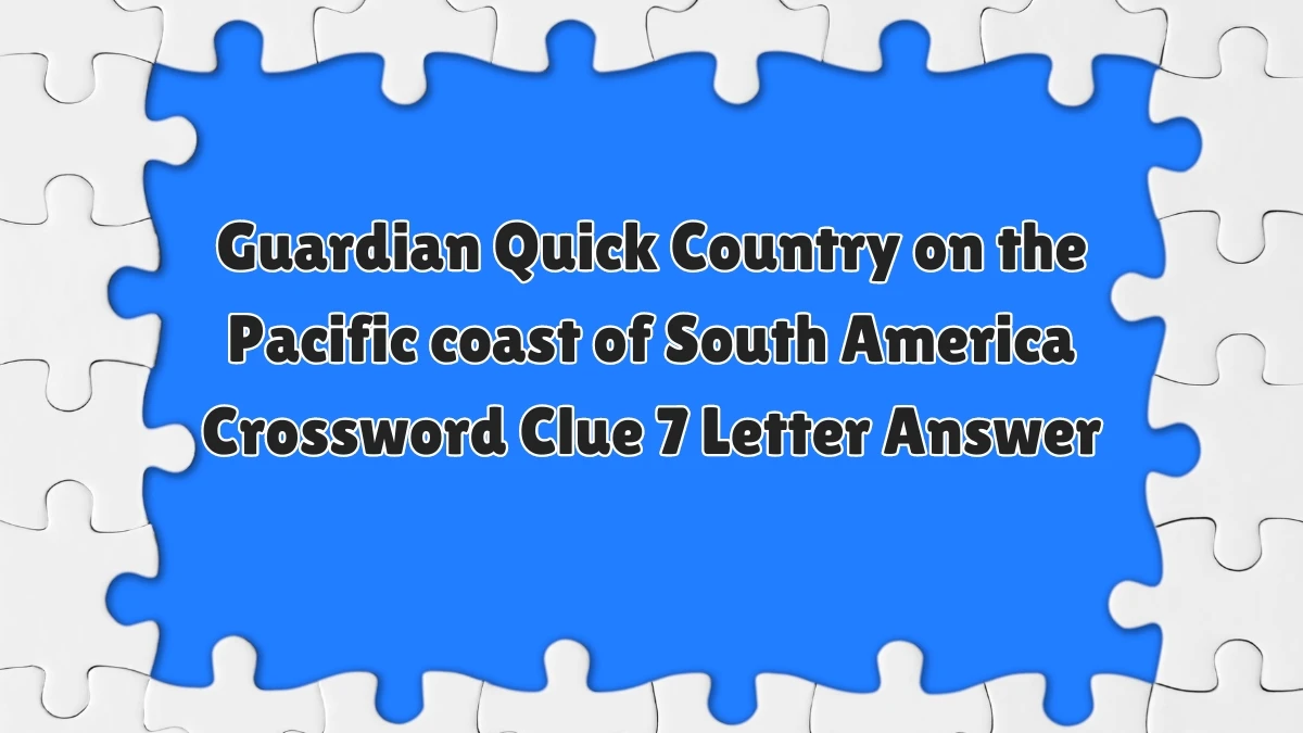 Guardian Quick Country on the Pacific coast of South America Crossword Clue 7 Letter Answer