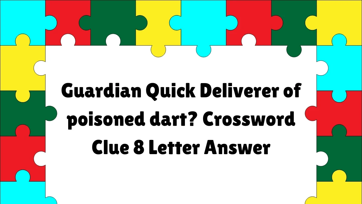 Guardian Quick ​Deliverer of poisoned dart? Crossword Clue 8 Letter Answer