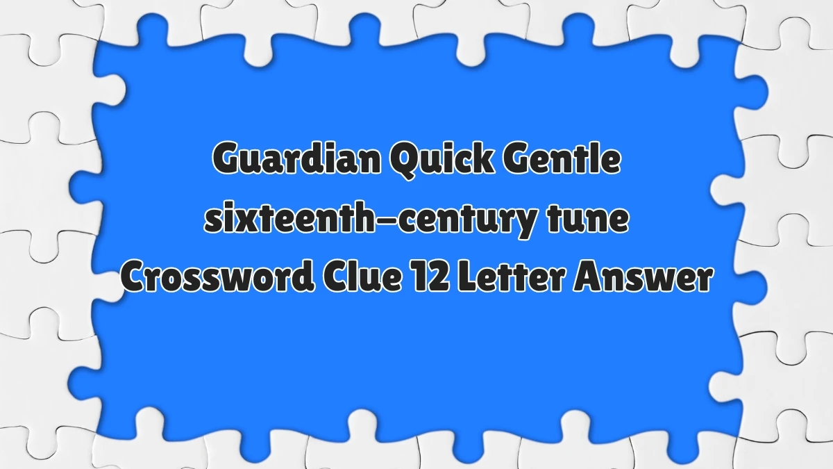 Guardian Quick ​Gentle sixteenth-century tune Crossword Clue 12 Letter Answer