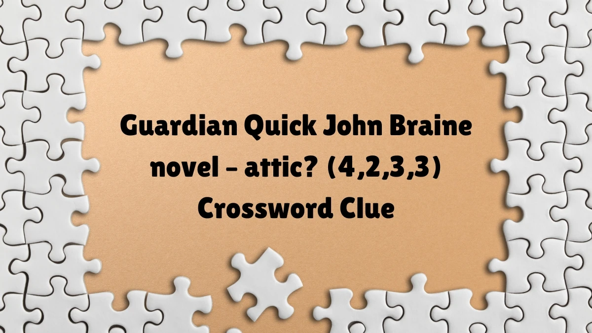 Guardian Quick ​John Braine novel – attic? (4,2,3,3)​ Crossword Clue