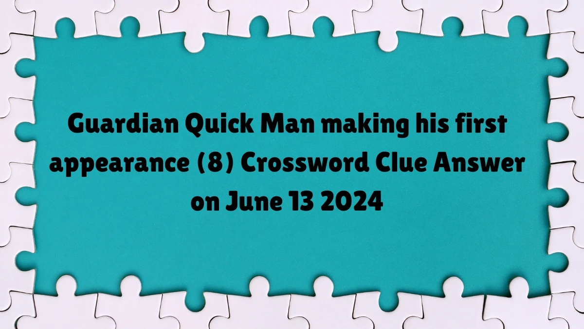 Guardian Quick ​Man making his first appearance (8) Crossword Clue Answer on June 13 2024