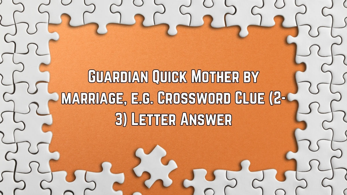 Guardian Quick Mother by marriage, e.g. Crossword Clue (2-3) Letter Answer