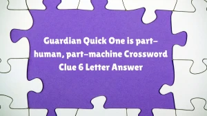 Guardian Quick One is part-human, part-machine Crossword Clue 6 Letter Answer