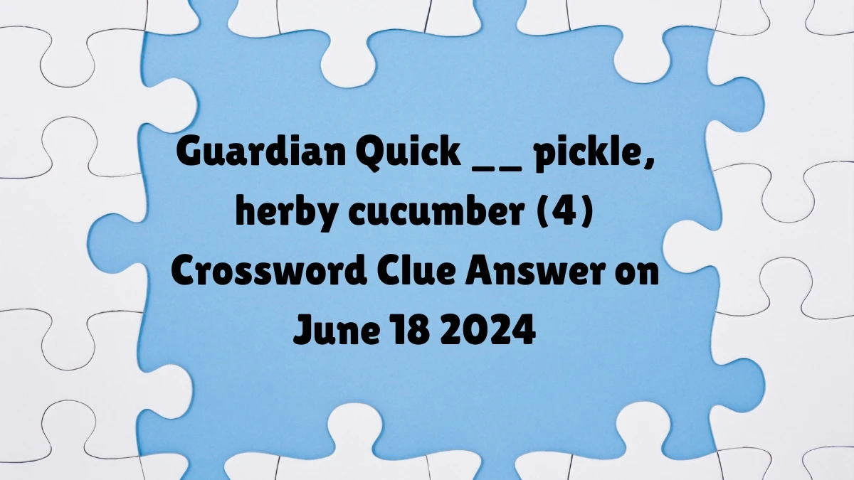 Guardian Quick ​__ pickle, herby cucumber (4) Crossword Clue Answer on June 18 2024