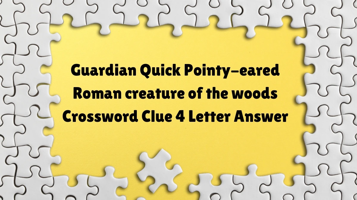 Guardian Quick Pointy-eared Roman creature of the woods Crossword Clue 4 Letter Answer