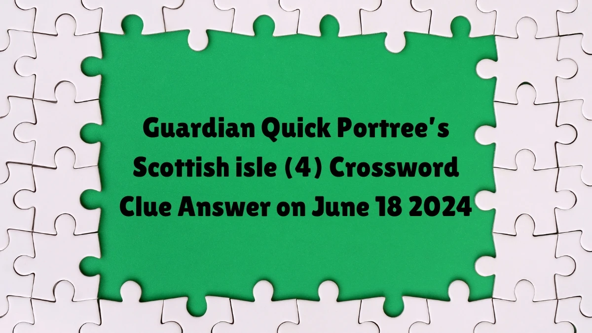 Guardian Quick ​Portree’s Scottish isle (4)​ Crossword Clue Answer on June 18 2024