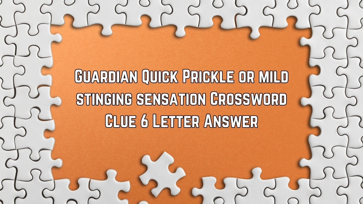 Guardian Quick Prickle or mild stinging sensation Crossword Clue 6 Letter Answer