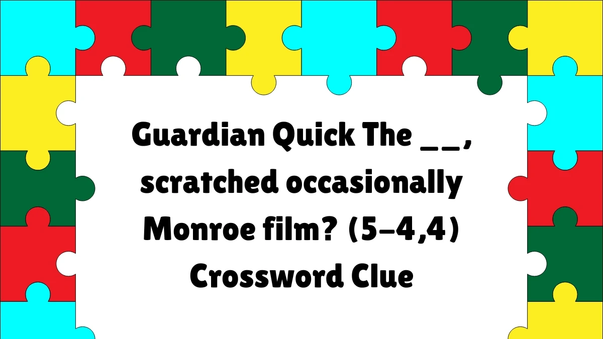 Guardian Quick ​The __, scratched occasionally Monroe film? (5-4,4)​ Crossword Clue