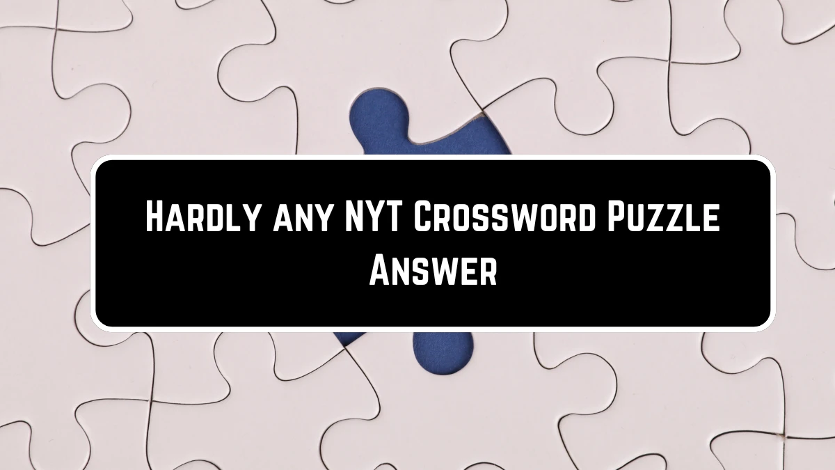 Hardly any NYT Crossword Puzzle Answer on June 21, 2124