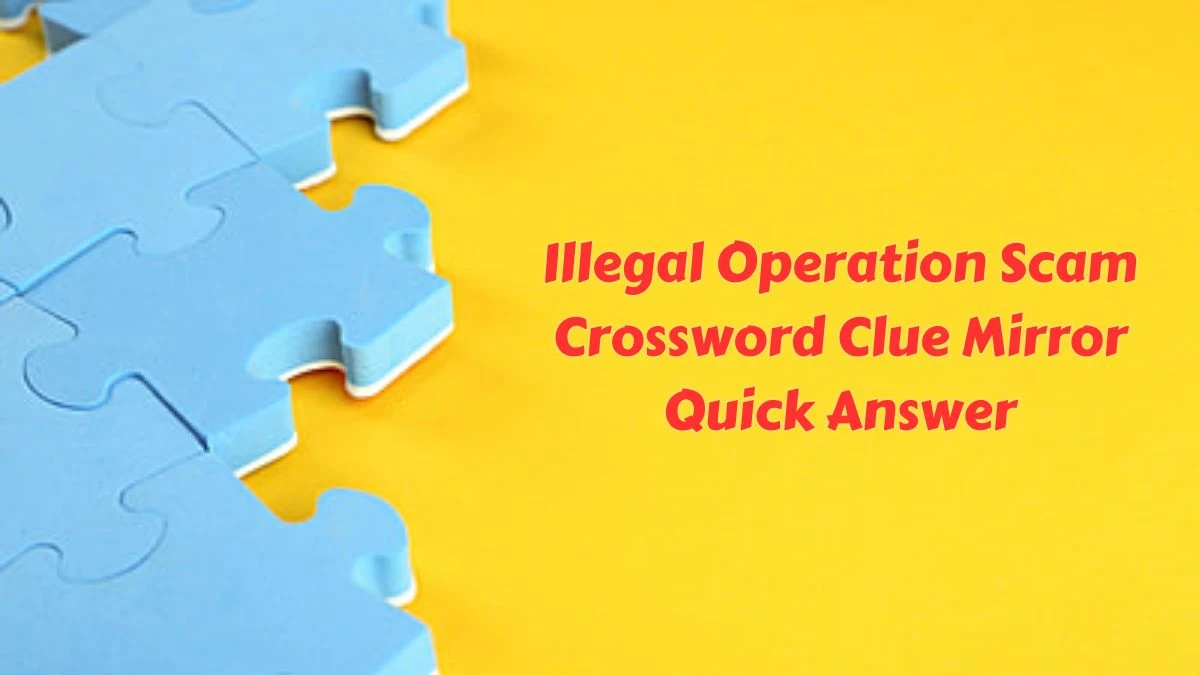 Illegal Operation Scam Crossword Clue Mirror Quick Answer