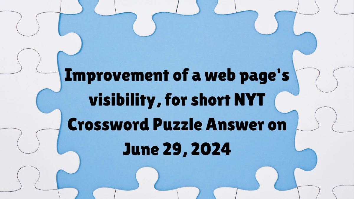 Improvement of a web page’s visibility, for short NYT Crossword Puzzle Answer on June 29, 2024