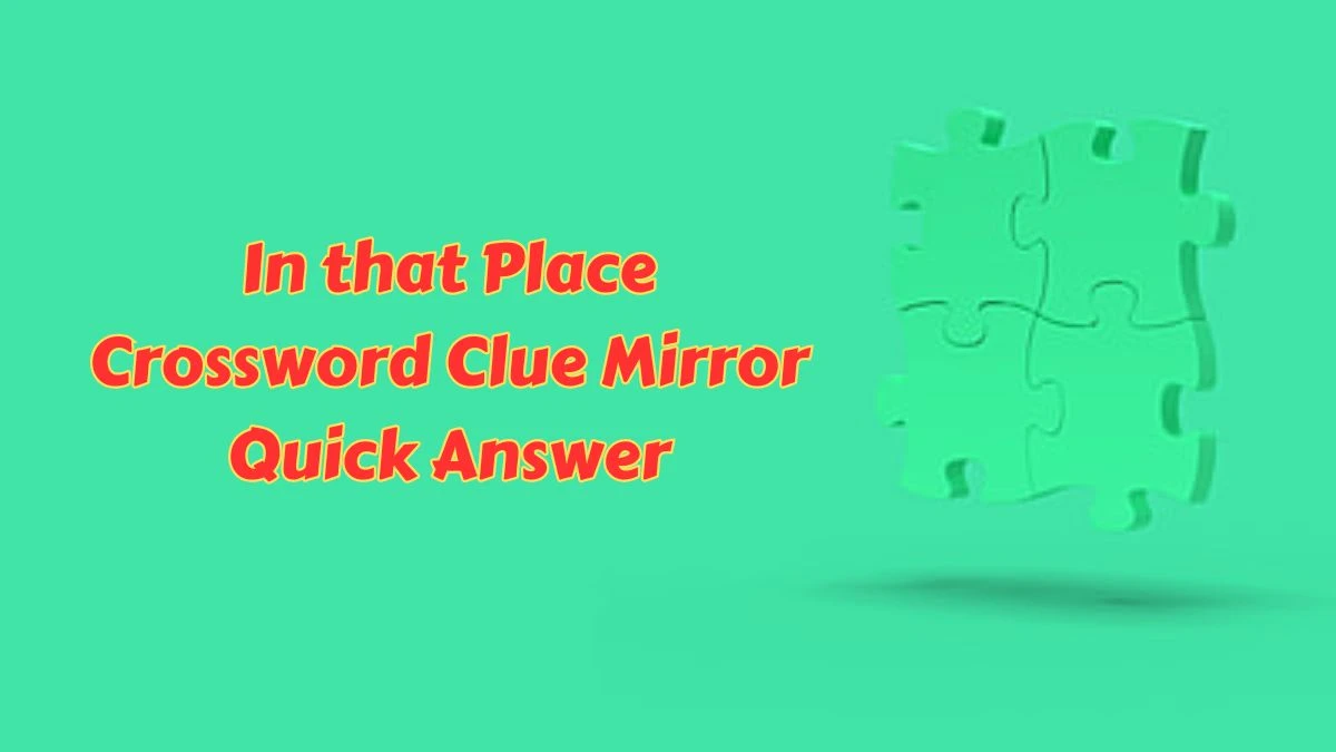 In that Place Crossword Clue Mirror Quick Answer
