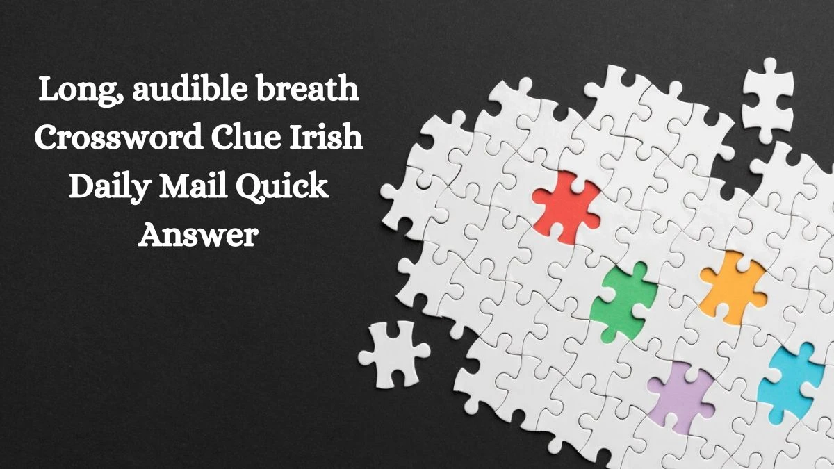 Long, audible breath Crossword Clue Irish Daily Mail Quick Answer