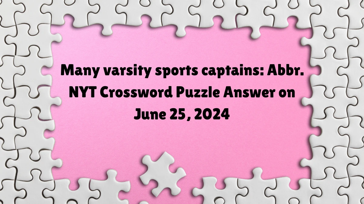 Many varsity sports captains: Abbr. NYT Crossword Puzzle Answer on June 25, 2024