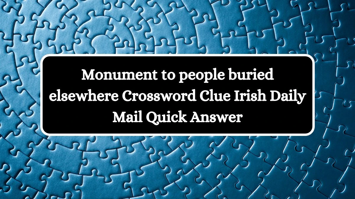 Monument to people buried elsewhere Crossword Clue Irish Daily Mail Quick Answer