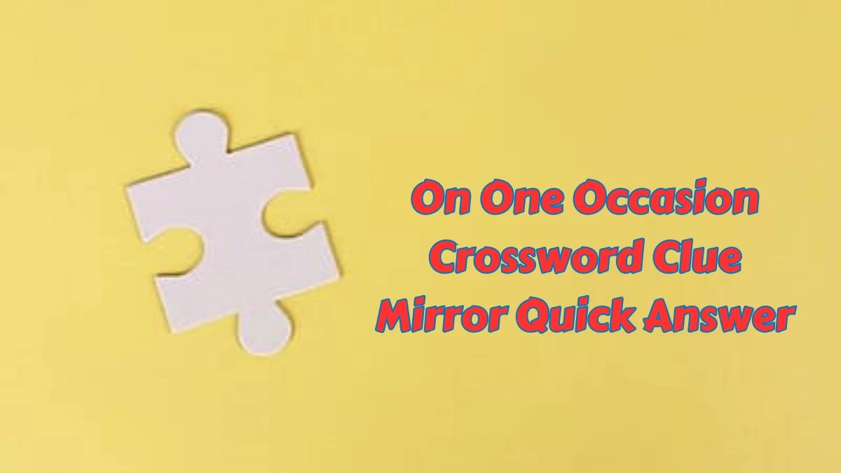 On One Occasion Crossword Clue Mirror Quick Answer